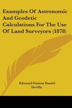 Paperback Examples Of Astronomic And Geodetic Calculations For The Use Of Land Surveyors (1878) Book