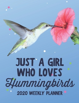 Paperback Just a Girl Who Loves Hummingbirds 2020 Weekly Planner: Birdwatching 52 Week Journal 8.5 x 11 inches for Women, Academic Organizer Monthly Calendar Sc Book