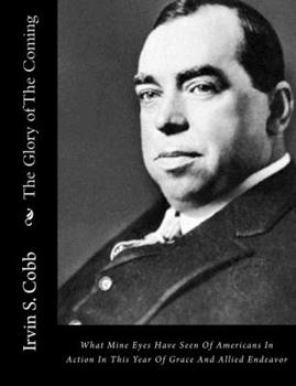 Paperback The Glory of The Coming: What Mine Eyes Have Seen Of Americans In Action In This Year Of Grace And Allied Endeavor Book