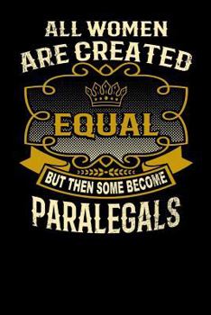 Paperback All Women Are Created Equal But Then Some Become Paralegals: Funny 6x9 Paralegal Notebook Book