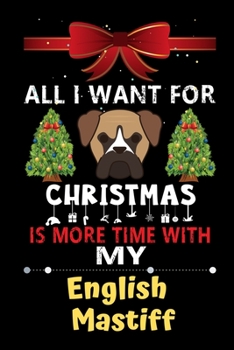 Paperback All I want for Christmas is more time with my English Mastiff: Christmas Gift for English Mastiff Lovers, English Mastiff Lovers Journal / Notebook / Book