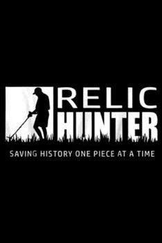 RELIC HUNTER saving history one piece at a time: METAL DETECTORISTS TREASURE HUNTER RELIC HUNTER Journal/Notebook Blank Lined Ruled 6x9 100 Pages
