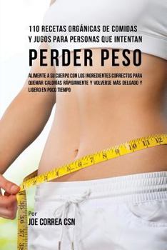 Paperback 110 Recetas Orgánicas de Comidas Y Jugos Para Personas Que Intentan Perder Peso: Alimente A Su Cuerpo Con Los Ingredientes Correctos Para Quemar Calor [Spanish] Book