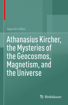 Hardcover Athanasius Kircher, the Mysteries of the Geocosmos, Magnetism, and the Universe Book