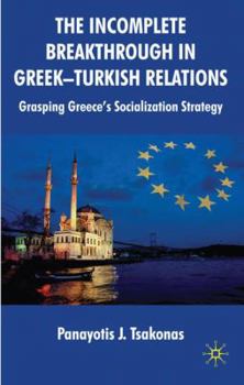 Hardcover The Incomplete Breakthrough in Greek-Turkish Relations: Grasping Greece's Socialization Strategy Book