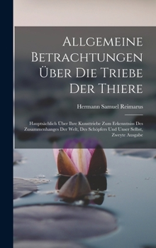 Hardcover Allgemeine Betrachtungen Über Die Triebe Der Thiere: Hauptsächlich Über Ihre Kunsttriebe Zum Erkenntniss Des Zusammenhanges Der Welt, Des Schöpfers Un [German] Book