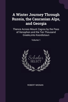 Paperback A Winter Journey Through Russia, the Caucasian Alps, and Georgia: Thence Across Mount Zagros by the Pass of Xenophon and the Ten Thousand Greeks, into Book