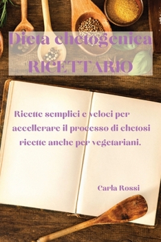 Paperback Dieta Chetogenica Ricettario: Ricette Semplici E Veloci Per Accellerare Il Processo Di Chetosi, Ricette Anche Per Vegetariani. [Italian] Book