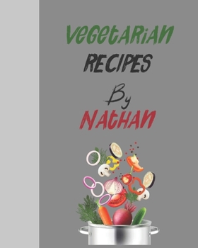 Vegetarian recipes by Nathan: Empty template cookbook to write in for women, men , kids and atlets, 8"x10" 120-Pages