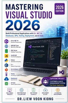 Mastering Visual Studio 2026: Build Professional Applications with C#, .NET 10, Databases, APIs, Testing, Deployment, and AI Tools