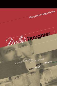 Hardcover Molly's Daughter: A Three Generation Story Exploring: What Do Women Really Want? Book