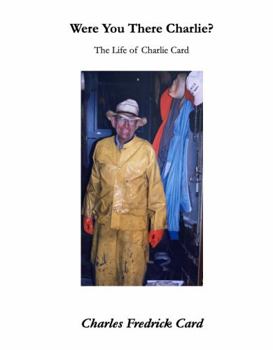 Were You There Charlie?: The Life Of Charlie Card