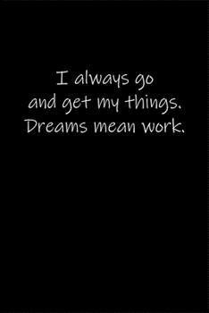 Paperback I always go and get my things. Dreams mean work.: Journal or Notebook (6x9 inches) with 120 doted pages. Book