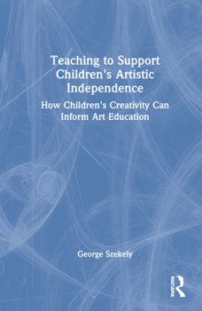 Hardcover Teaching to Support Children's Artistic Independence: How Children's Creativity Can Inform Art Education Book