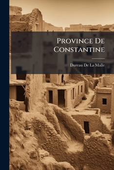 Paperback Province De Constantine: Recueil De Renseignements Pour L'expédition Ou L'établissement Des Français Dans Cette Partie De L'afrique Septentrionale [French] Book