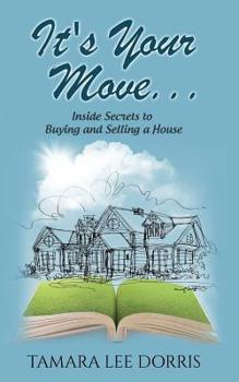 It's Your Move... : Inside Secrets to Buying and Selling a House