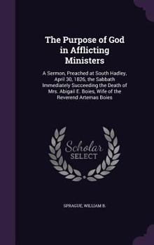 Hardcover The Purpose of God in Afflicting Ministers: A Sermon, Preached at South Hadley, April 30, 1826, the Sabbath Immediately Succeeding the Death of Mrs. A Book