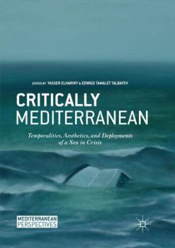 Critically Mediterranean: Temporalities, Aesthetics, and Deployments of a Sea in Crisis