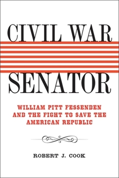 Hardcover Civil War Senator: William Pitt Fessenden and the Fight to Save the American Republic Book