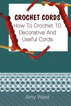 Paperback Crochet Cords: How To Crochet 10 Decorative And Useful Cords: (Crochet Stitches, Crochet Patterns, Crochet Accessories) Book