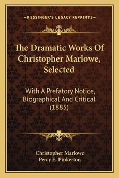Paperback The Dramatic Works Of Christopher Marlowe, Selected: With A Prefatory Notice, Biographical And Critical (1885) Book