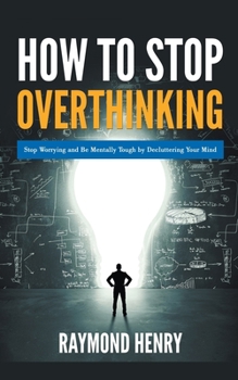 Paperback How to Stop Overthinking Stop Worrying and Be Mentally Tough by Decluttering Your Mind Book