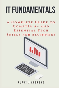 Paperback It Fundamentals: A Complete Guide to CompTIA A+ and Essential Tech Skills for Beginners Book