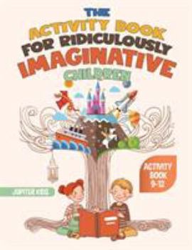 Paperback The Activity Book for Ridiculously Imaginative Children - Activity Book 9-12 Book