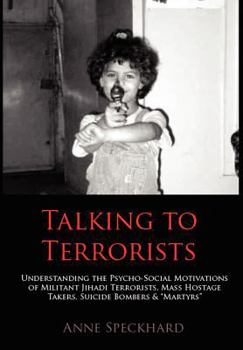 Hardcover Talking to Terrorists: Understanding the Psycho-Social Motivations of Militant Jihadi Terrorists, Mass Hostage Takers, Suicide Bombers & Mart Book