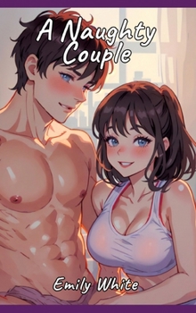 Naughty Couple: Sexy Erotic Stories for Adults Illustrated with Hentai Pictures