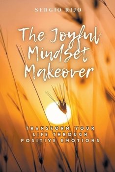 Paperback The Joyful Mindset Makeover: Transform Your Life Through Positive Emotions Book