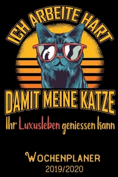 Ich arbeite hart damit meine Katze ihr Luxusleben geniessen kann - Wochenplaner 2019 - 2020: DIN A5 Kalender / Terminplaner / Wochenplaner 2019 / 2020 ... - Jede Woche auf 2 Seiten (German Edition)