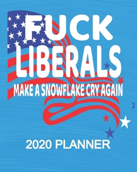 Paperback Fuck Liberals Make A Snowflake Cry Again - 2020 Planner: Republican President Trump 2020 Election 2020 Weekly/Monthly Planner, Diary, Organizer for GO Book