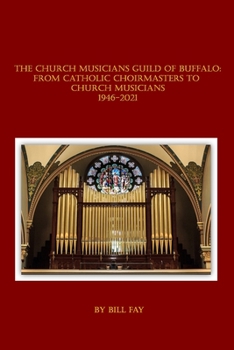 Paperback The Church Musicians Guild of Buffalo: From Catholic Choirmasters to Church Musicians 1946-2021 Book