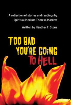 Paperback Too Bad You're Going to Hell: A collection of stories and readings by Spiritual Medium Theresa Marotta Book