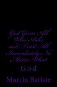 God Gives All Who Asks and Trust All Back Immediately No Matter What: God