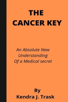 THE CANCER KEY: An Absolute New Understanding Of a Medical secret