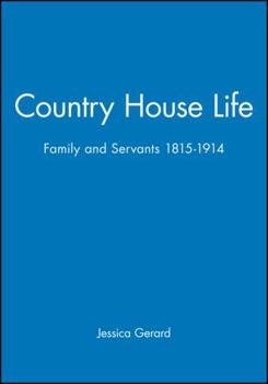 Country House Life: Family and Servants, 1815-1914 (Family, Sexuality & Social Relations in Past Times) - Book  of the Family, Sexuality, and Social Relations in Past Times