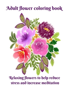 Paperback Adult Flower Coloring Book: A Relaxing Coloring Book to help Reduce Stress and Increase Meditation Book