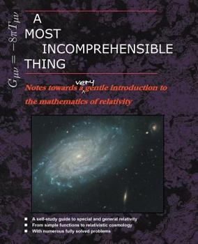 Paperback A Most Incomprehensible Thing: Notes Towards a Very Gentle Introduction to the Mathematics of Relativity Book