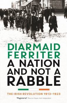 Paperback A Nation and not a Rabble: The Irish Revolution 1913-23 Book