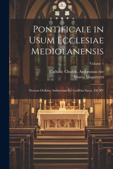 Paperback Pontificale in usum ecclesiae mediolanensis: Necnon Ordines ambrosiani ex codibus saecc. IX-XV; Volume 1 [Latin] Book