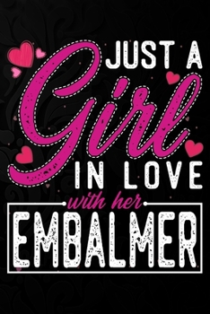 Paperback Just A Girl In Love With Her Embalmer: Cute Valentine's day or anniversary notebook for a girl whose boyfriend or husband is an awesome Embalmer. 100 Book