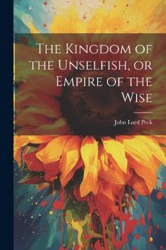 Paperback The Kingdom of the Unselfish, or Empire of the Wise Book