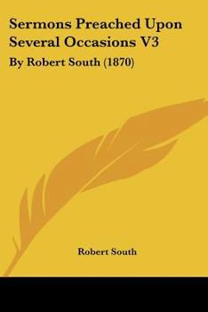 Paperback Sermons Preached Upon Several Occasions V3: By Robert South (1870) Book