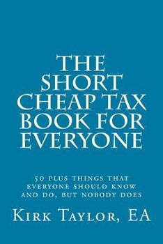 Paperback The Short, Cheap Tax Book for Everyone: 50 Plus Things That Everyone Should Know and Do, But Nobody Does Book