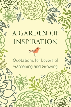 Hardcover A Garden of Inspiration: Quotations for Lovers of Gardening and Growing Book