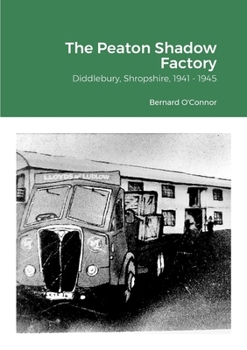The Peaton Shadow Factory: Diddlebury, Shropshire, 1941 - 1945
