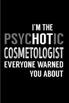 I'm the psychotic cosmetologist everyone warned you about: Cosmetologist Notebook journal Diary Cute funny  humorous blank lined notebook Gift for ... job working employee appreciation (gag gifts)