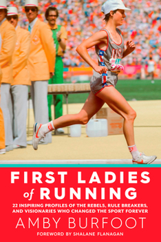 Paperback First Ladies of Running: 22 Inspiring Profiles of the Rebels, Rule Breakers, and Visionaries Who Changed the Sport Forever Book